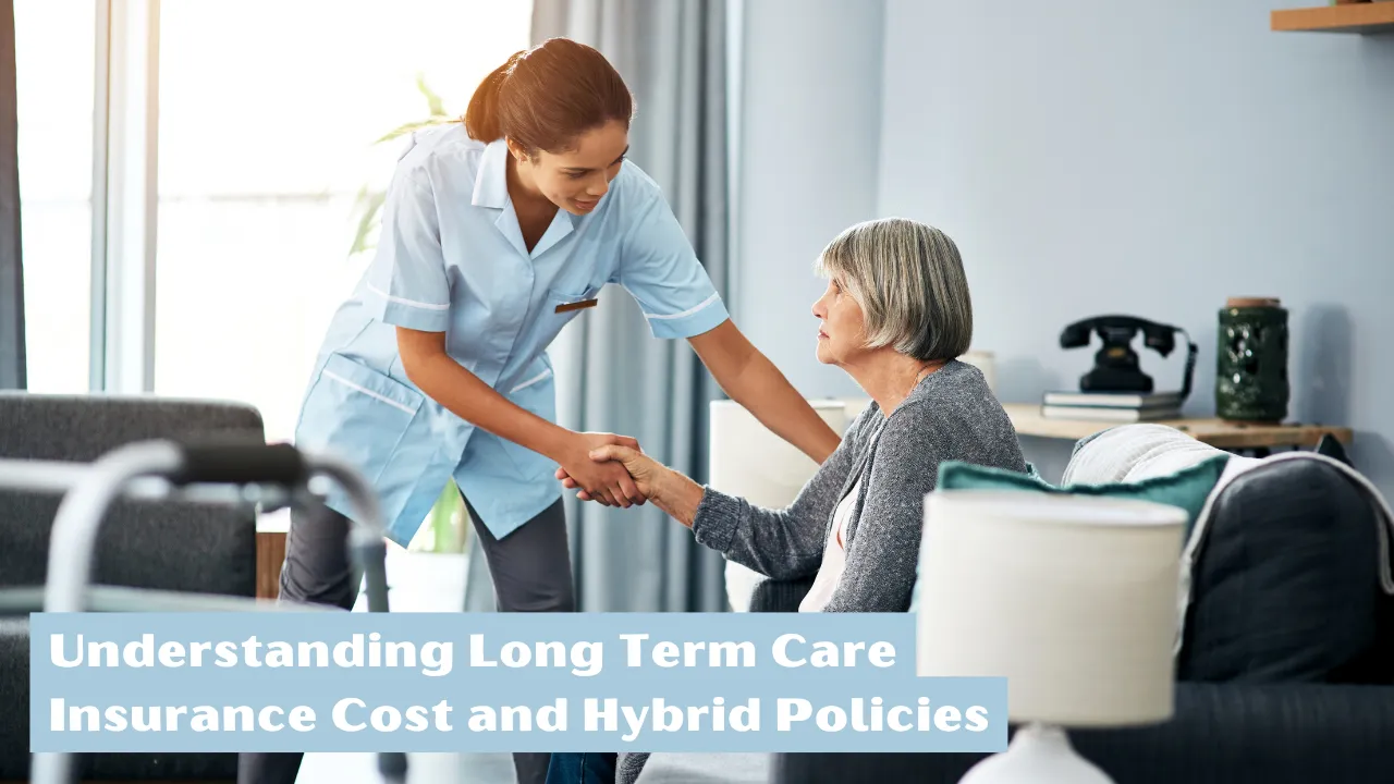 Understanding Long Term Care Insurance Cost and Hybrid Policies