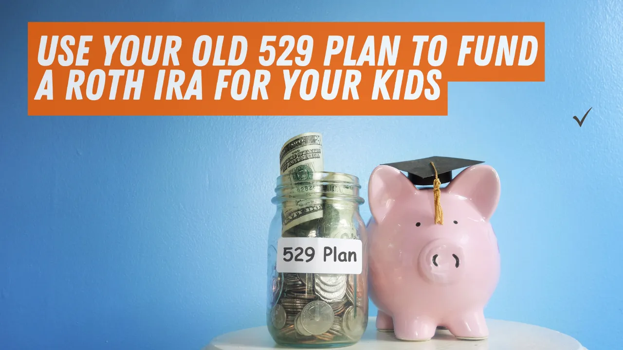 Use Your Old 529 Plan to Fund a Roth IRA for Your Kids