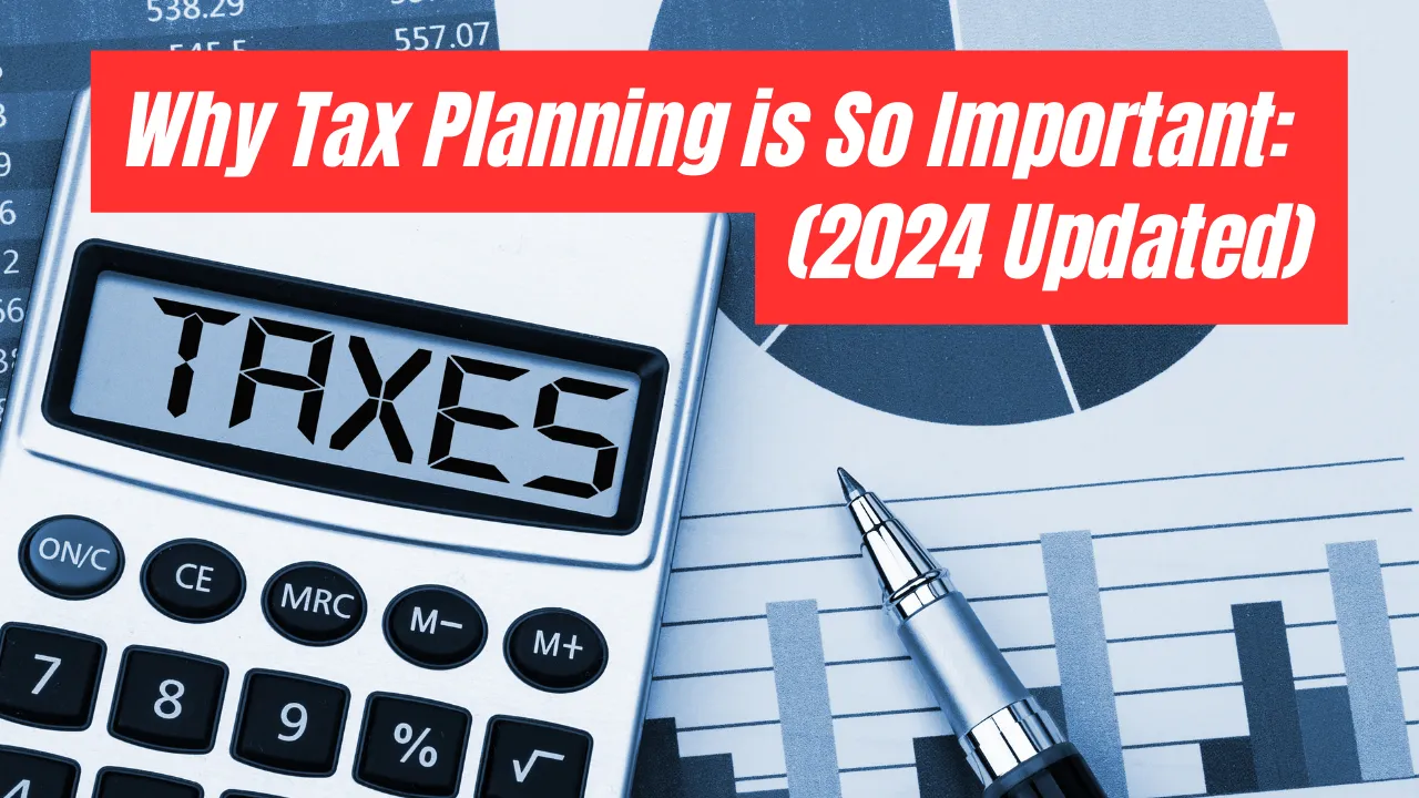 Why Tax Planning is So Important: A Step-by-Step Guide (2024 Updated)