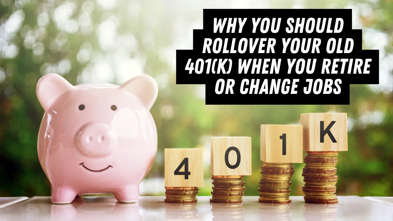 Why You Should Rollover Your Old 401(k) When You Retire or Change Jobs