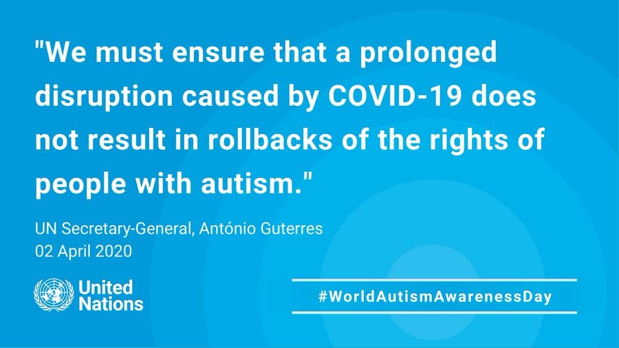 “We must ensure that a prolonged disruption caused by COVID-19 does not result in rollbacks of the rights of people with autism” UN Secretary General, Antonio Guterres, 02 April 2020 United Nations #worldautismawarenessday