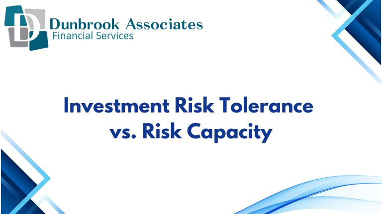 Investment Risk Capacity vs Risk Tolerance - Dunbrook Associates of Barrie Ontario