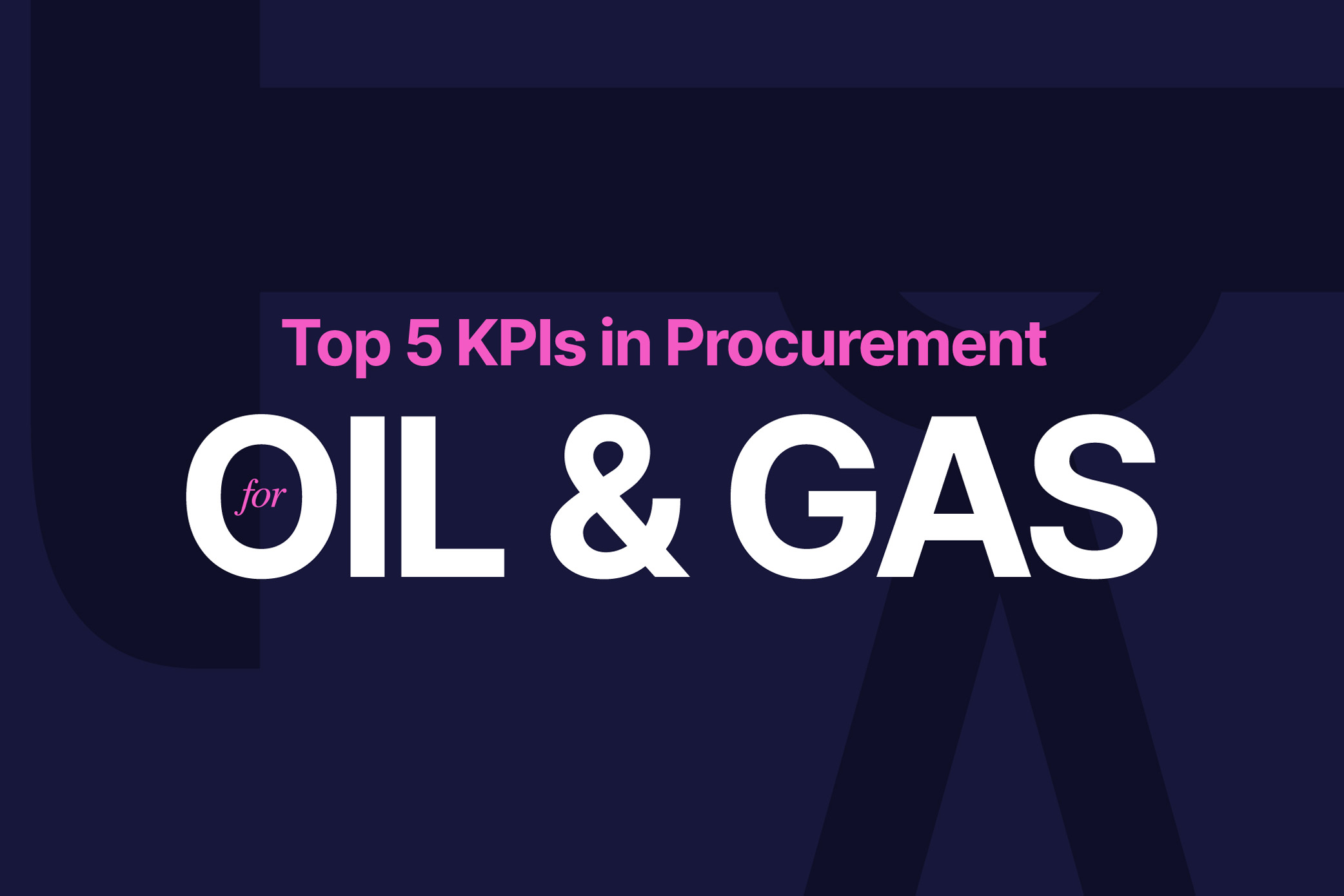 The Top 5 KPIs in Procurement for Oil & Gas