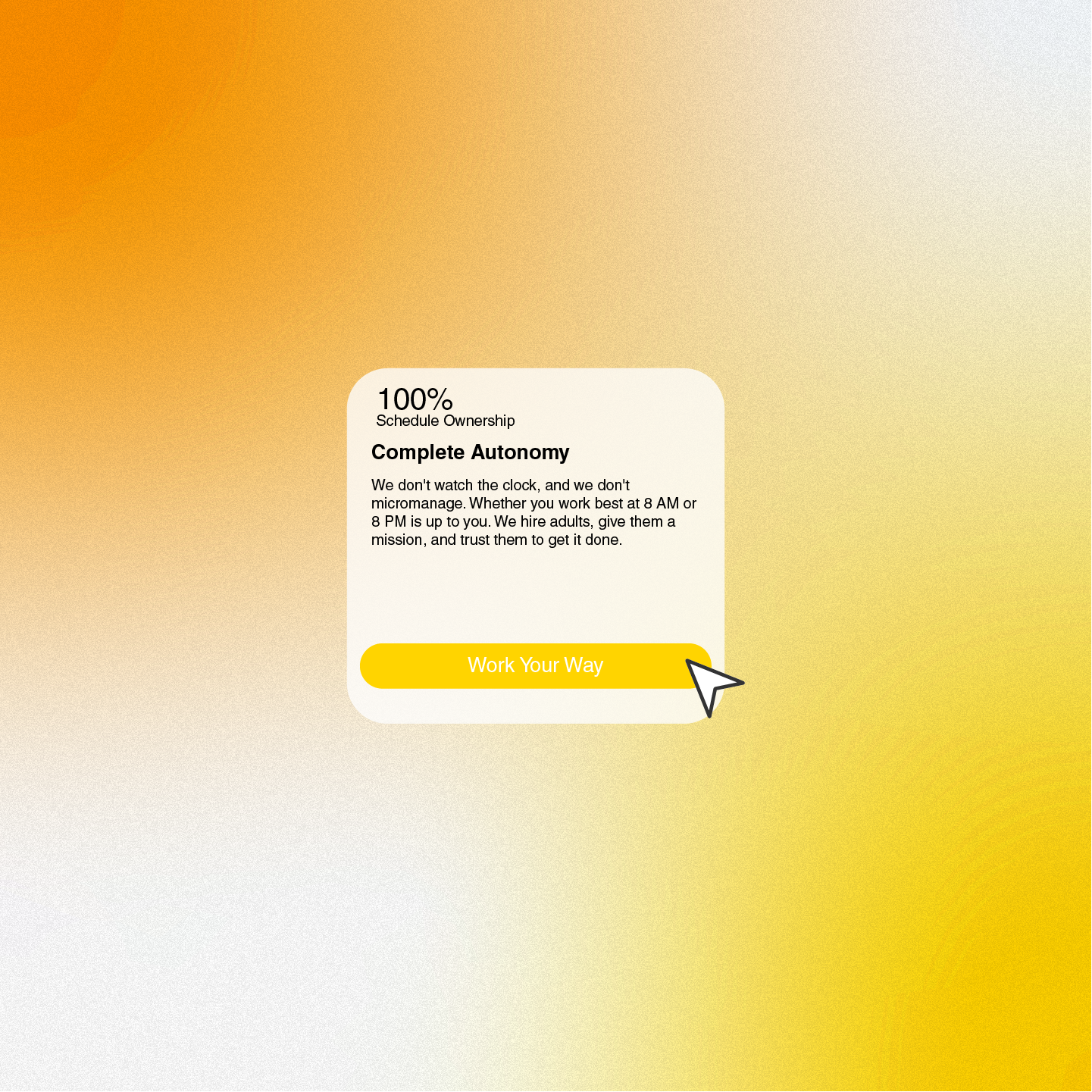 Text box on a yellow and orange gradient background reading '100% Schedule Ownership Complete Autonomy' with description about flexible work hours and a yellow button labeled 'Work Your Way' with a mouse cursor.