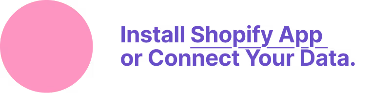 Purple text reading 'Install Shopify App or Connect Your Data.' with a large pink circle to the left.