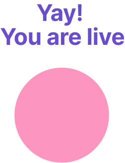Text saying 'Yay! You are live' above a large pink circle.