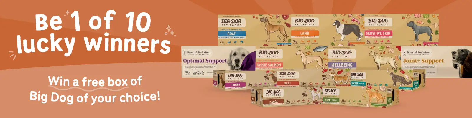Be 1 of 10 lucky winners. Win a free box of Big Dog of your choice! With an image of various boxes of Big Dog Pet Foods.
