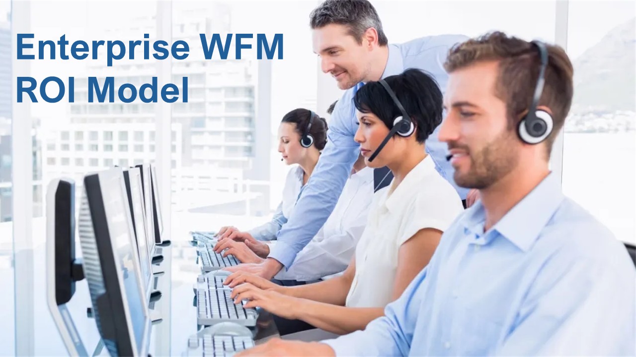 Enterprise Omnichannel Contact Centre WFM ROI