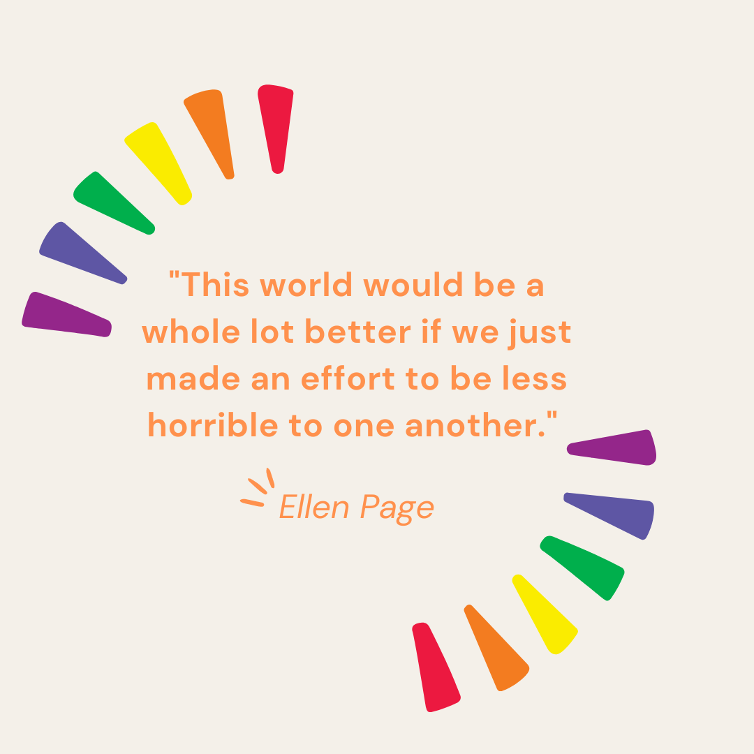 "This world would be a whole lot better if we just made an effort to be less horrible to one another." - Ellen Page