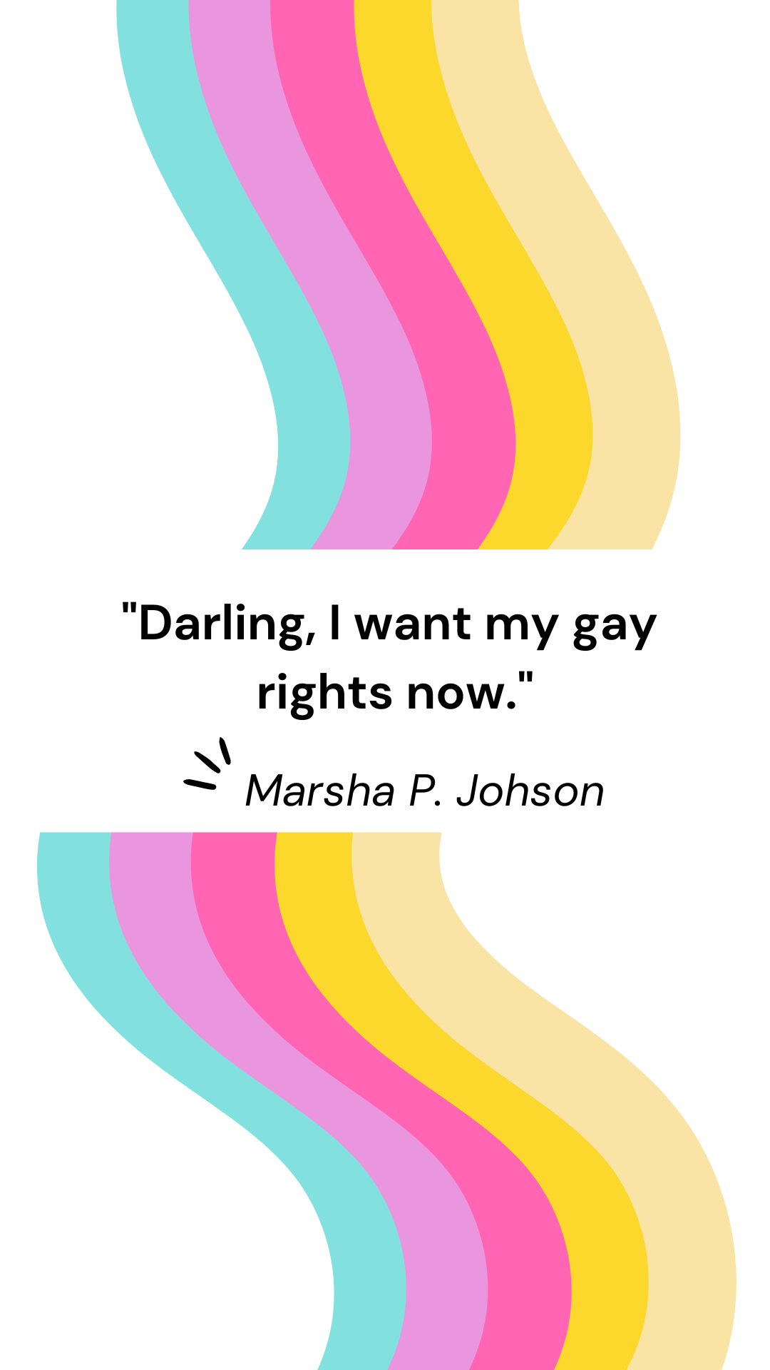 “Darling, I want my gay rights now.” – Marsha P. Johnson