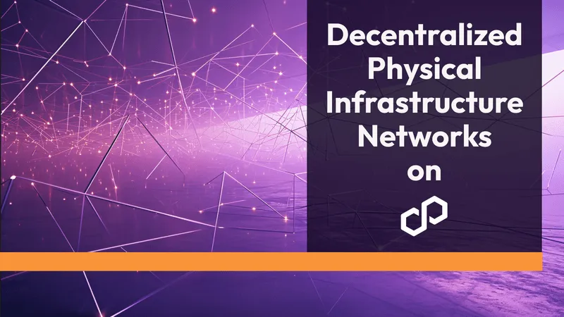 Meet DePIN Projects Building the Future of the Internet on Polygon Protocols