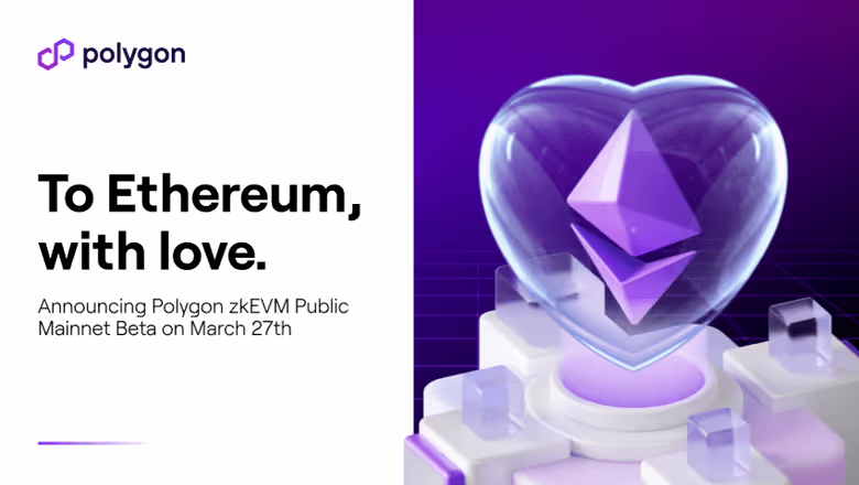 To Ethereum, With Love: Announcing Polygon zkEVM Mainnet Beta on March 27th