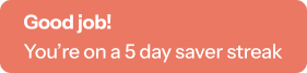 Notification message reading 'Good job! You’re on a 5 day saver streak' on a rounded rectangular coral background.