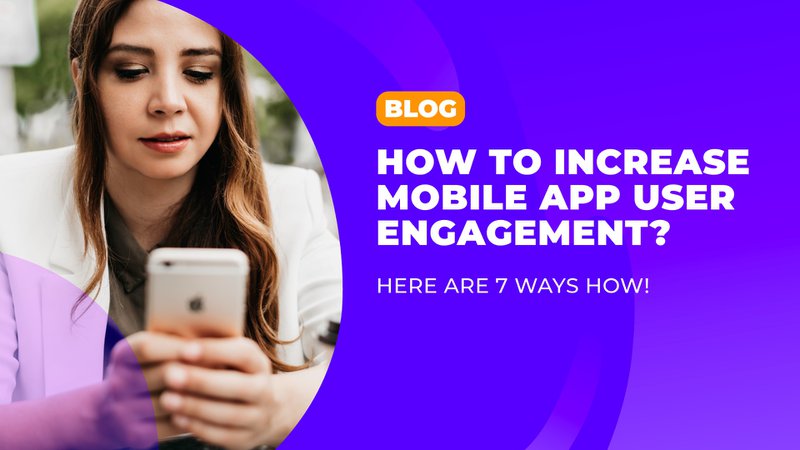 How to increase mobile app user engagement? Here are 7 ways how!