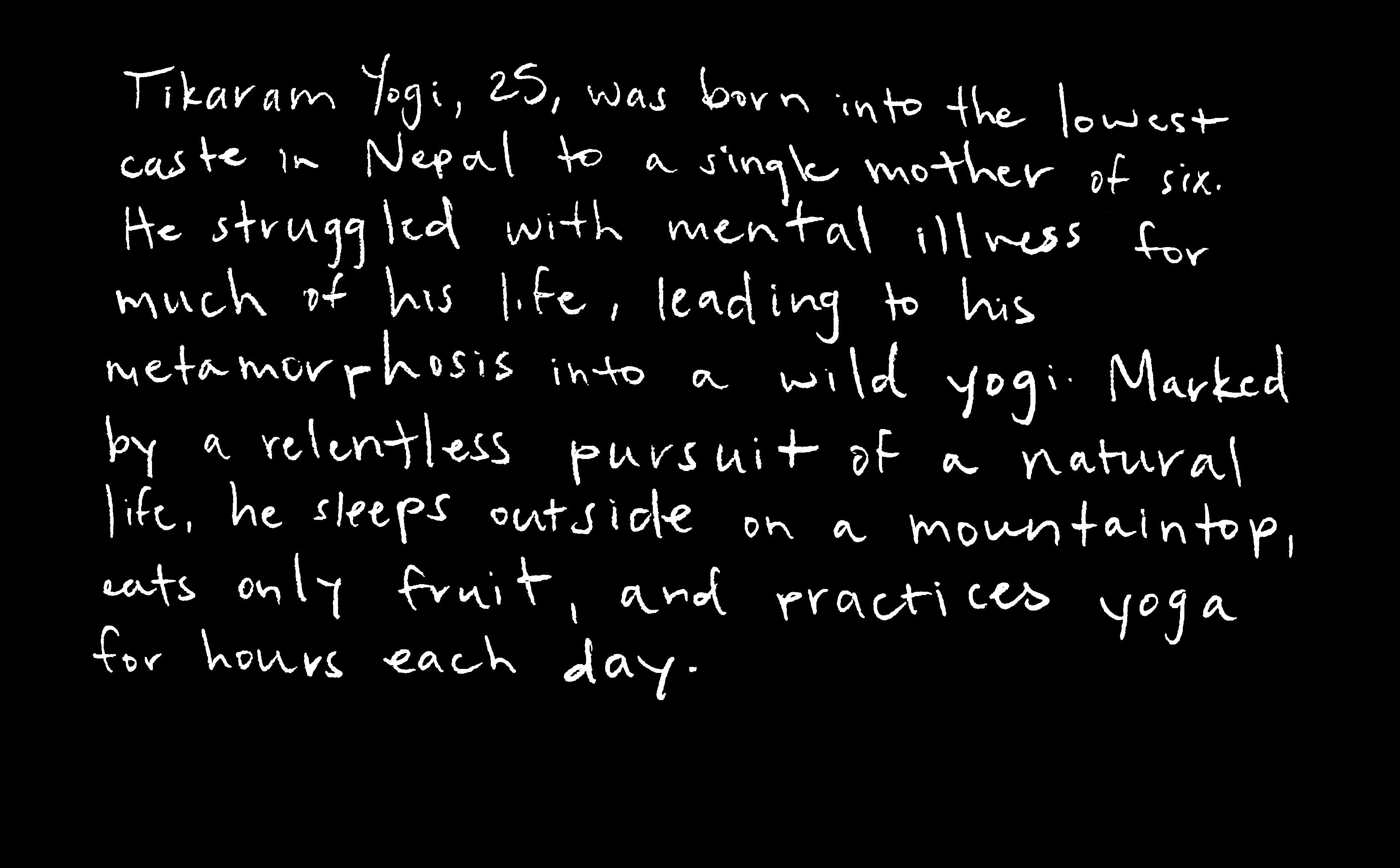 Handwritten text describing Tikaram Yogi, 25, born into Nepal's lowest caste, who struggled with mental illness and transformed into a wild yogi living a natural life on a mountaintop.