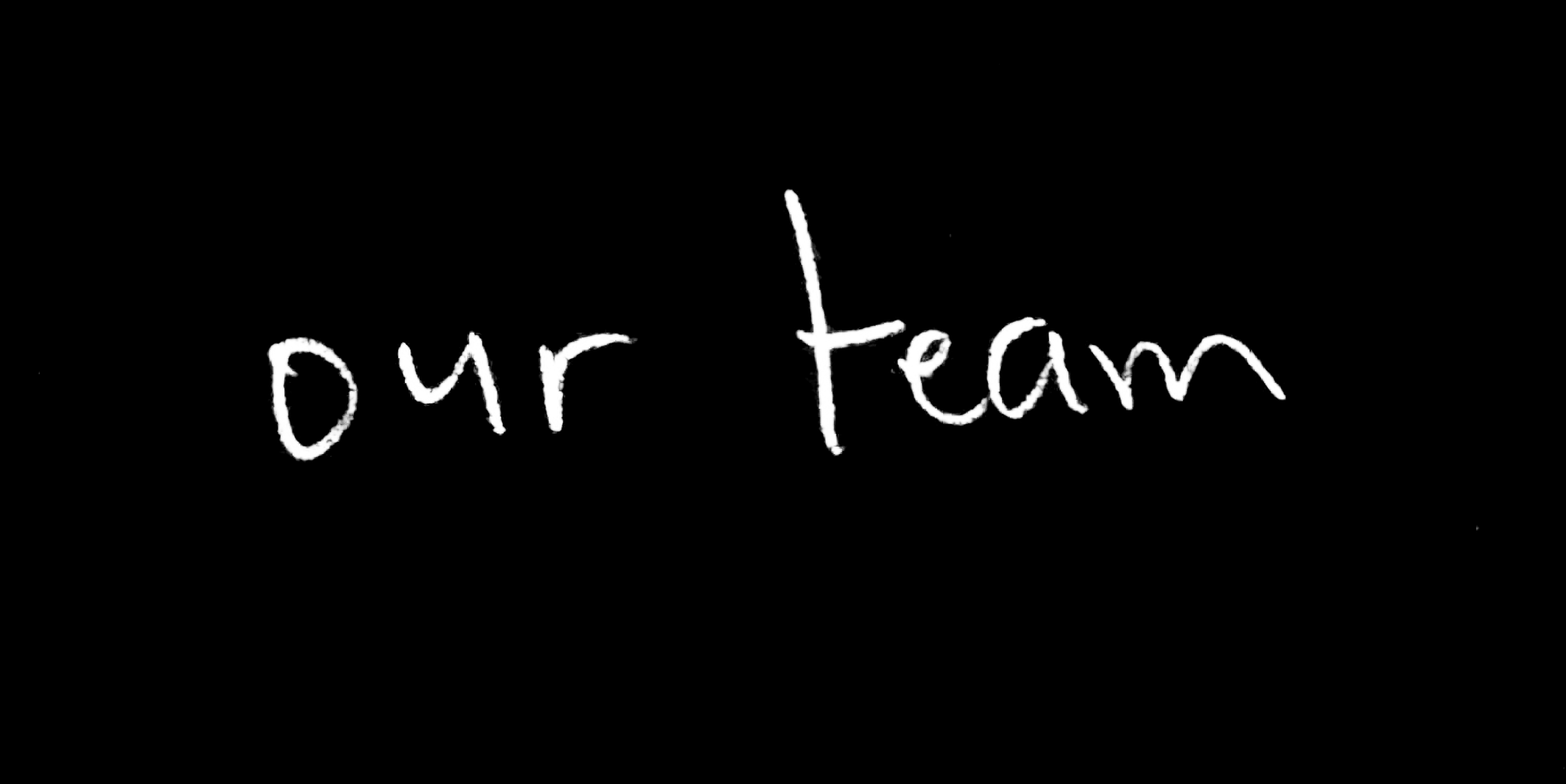 White handwritten text saying 'our team' on a black background.