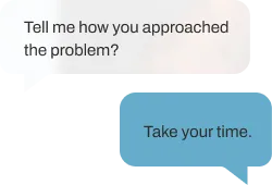 Chat conversation bubbles: one asks, 'Tell me how you approached the problem?' and the other replies, 'Take your time.'