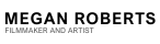 Written text, logo saying Megan Roberts Film maker and artist