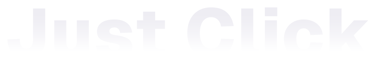 Text reading 'Just Click' with a white gradient fade effect on a transparent background.
