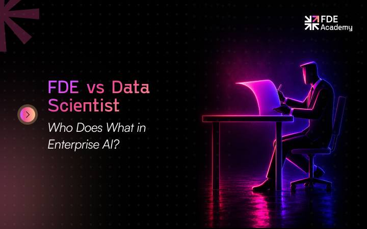 FDE vs Data Scientist: Who Does What in Enterprise AI?