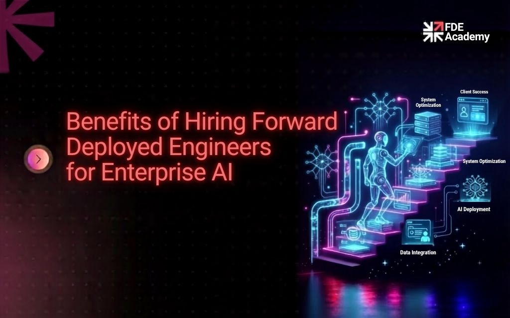 Benefits of Hiring Forward Deployed Engineers for Enterprise AI