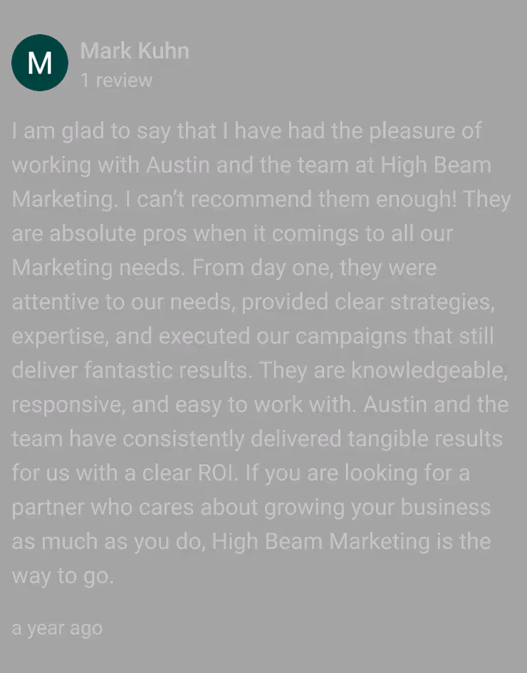 Review by Mark Kuhn praising Austin and High Beam Marketing for their expertise, clear strategies, responsiveness, and delivering strong marketing results with clear ROI.