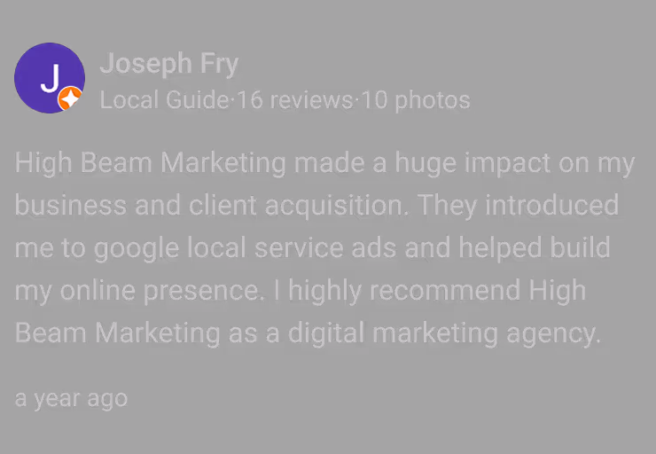 Customer review by Joseph Fry praising High Beam Marketing for boosting his business and client acquisition with Google local service ads.