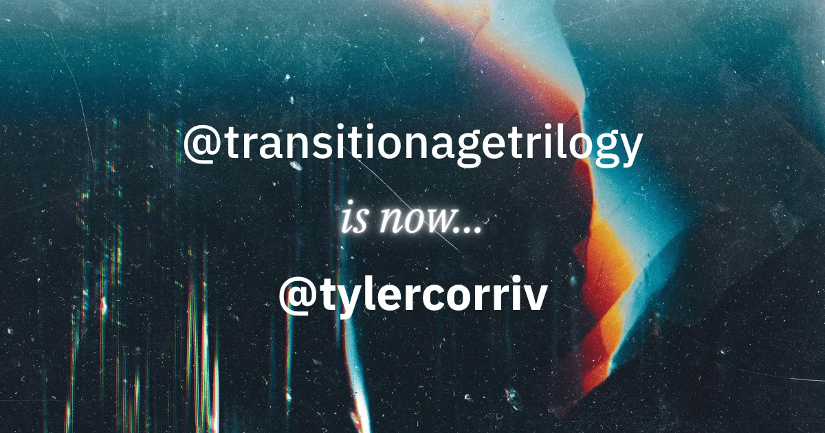 Graphic announcing the social handle change from @transitionagetrilogy to @tylercorriv
