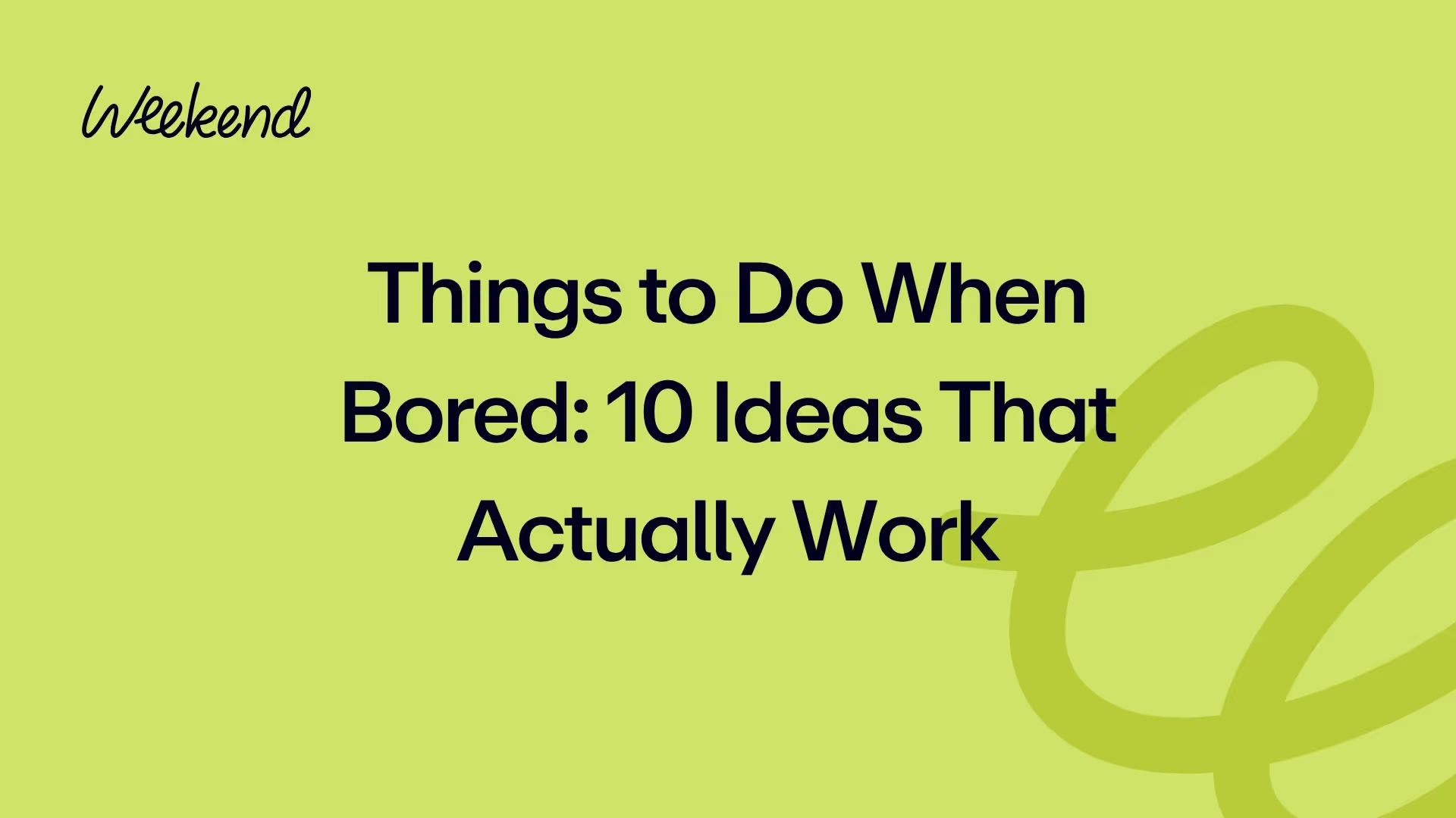 Things to Do When Bored: 10 Ideas That Actually Work