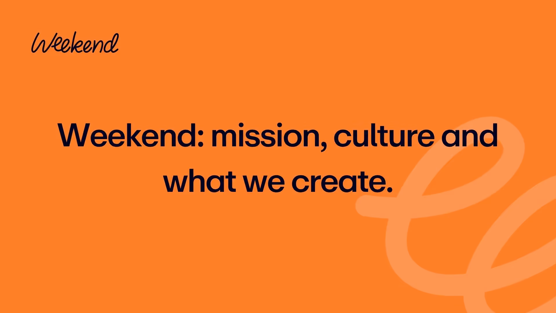 Weekend: mission, culture and what we create.