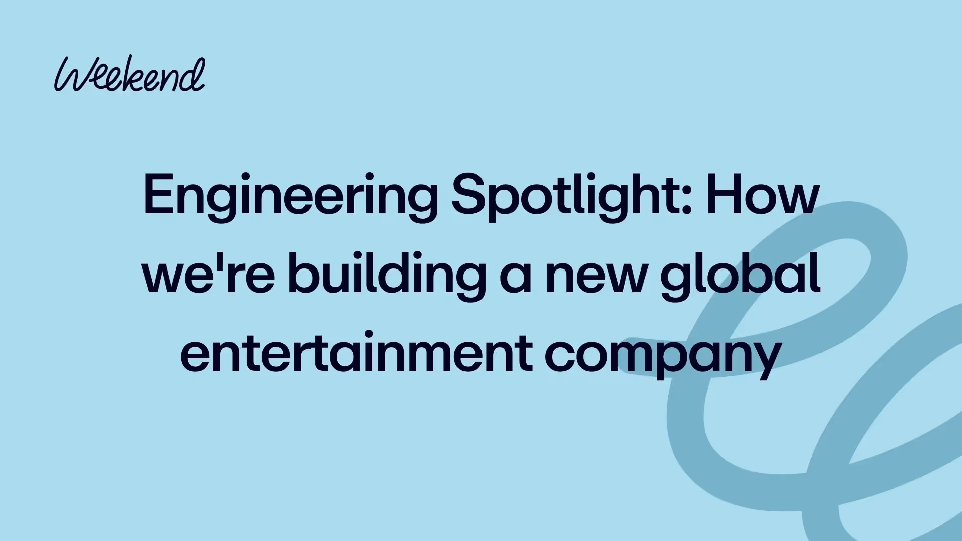 Engineering Spotlight: How we're building a new global entertainment company