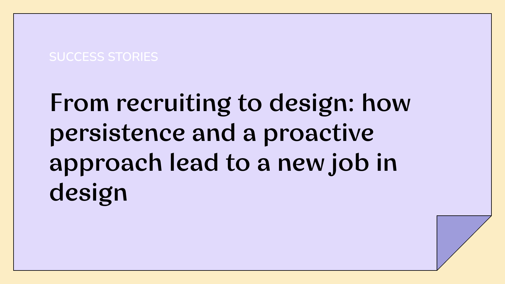 From recruiting to design: how persistence and a proactive approach lead to a new job in design