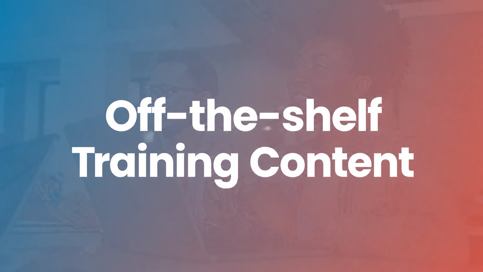 How to Use Off-the-shelf Training Content to Your Advantage