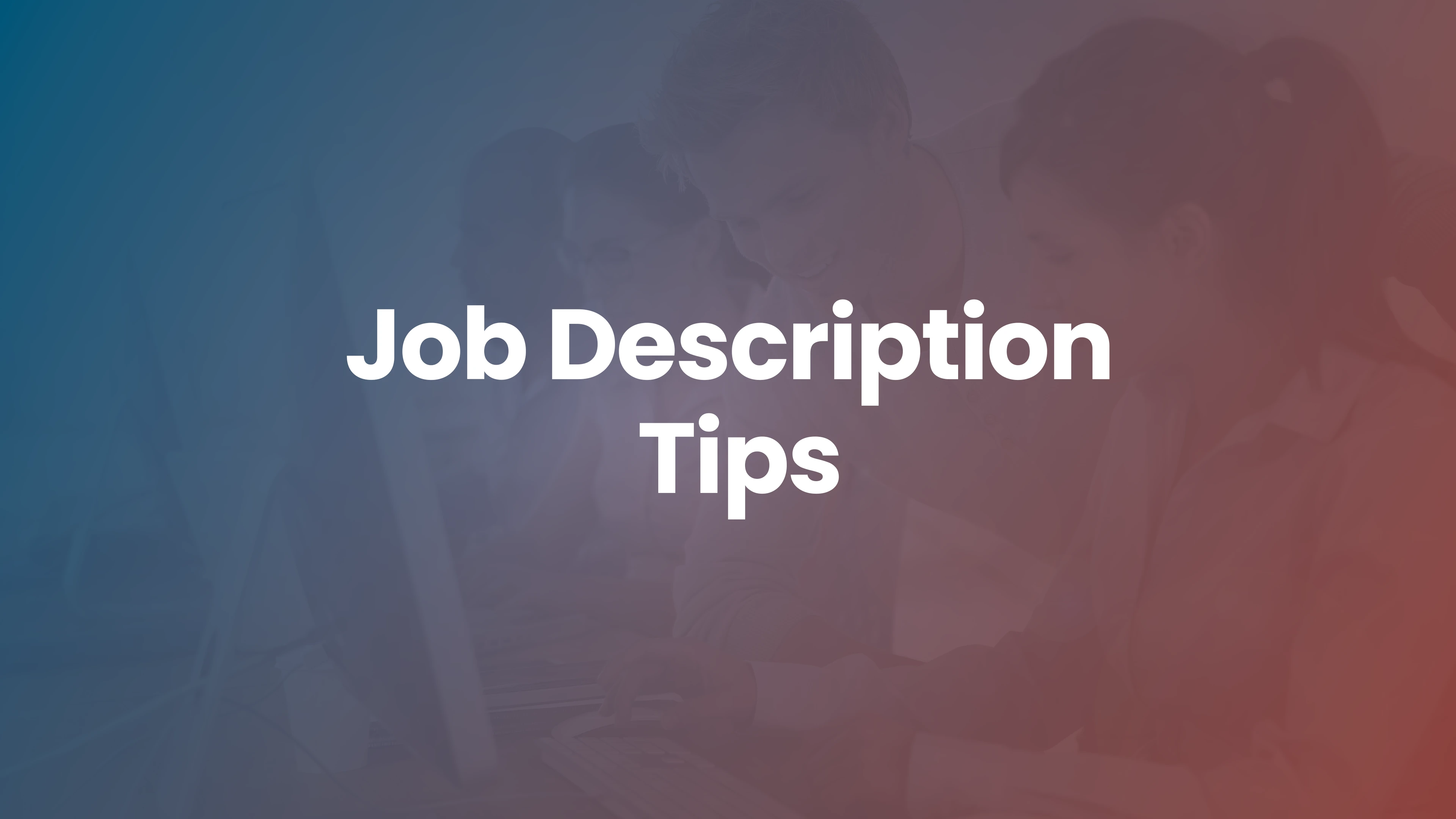Best Practice Tips for Creating Job Descriptions that Attract – and Keep – the Best Talent