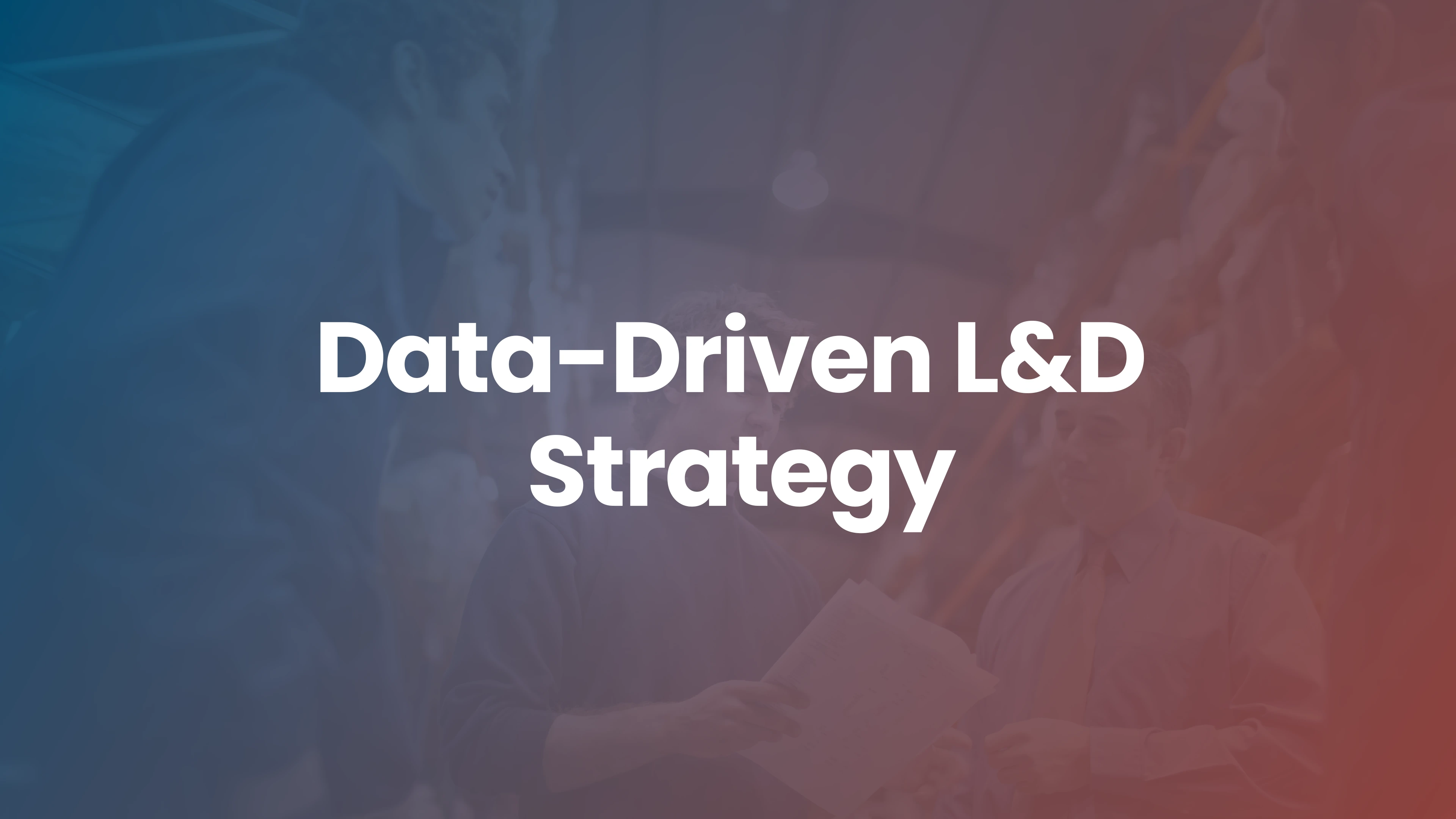 4 Reasons to Put Data Management at the Center of Your L&D Program