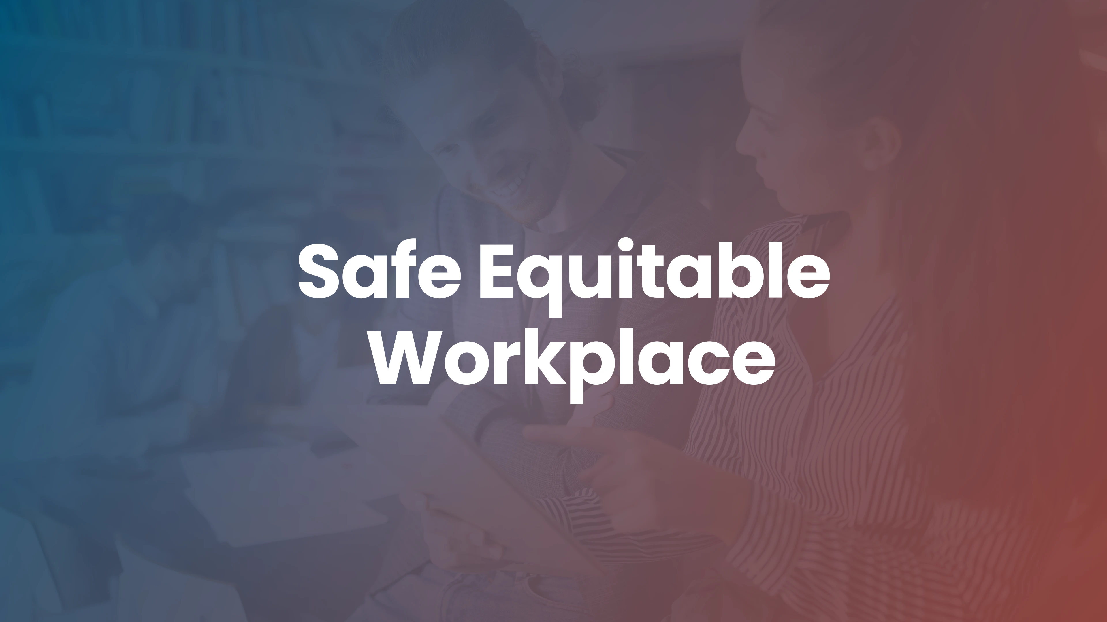 Building a Safe and Equitable Workplace for All Employees