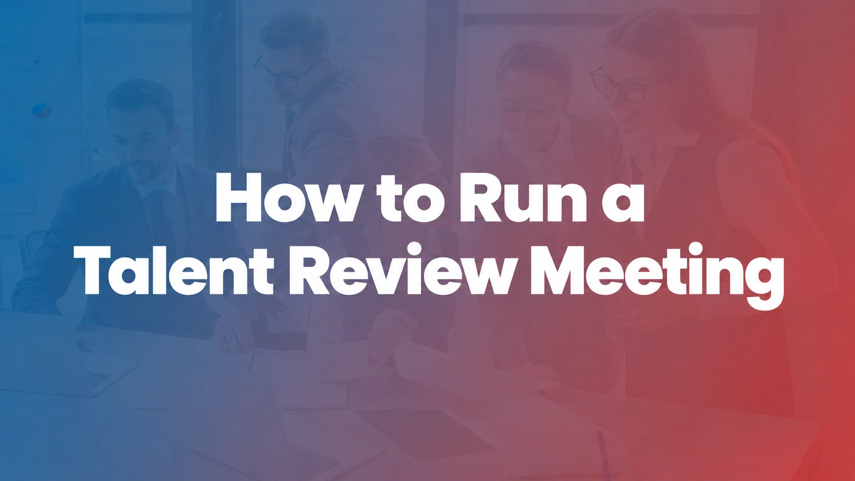 How to Run a Talent Review Meeting: Agenda, Inputs, Decisions, and Follow-Up