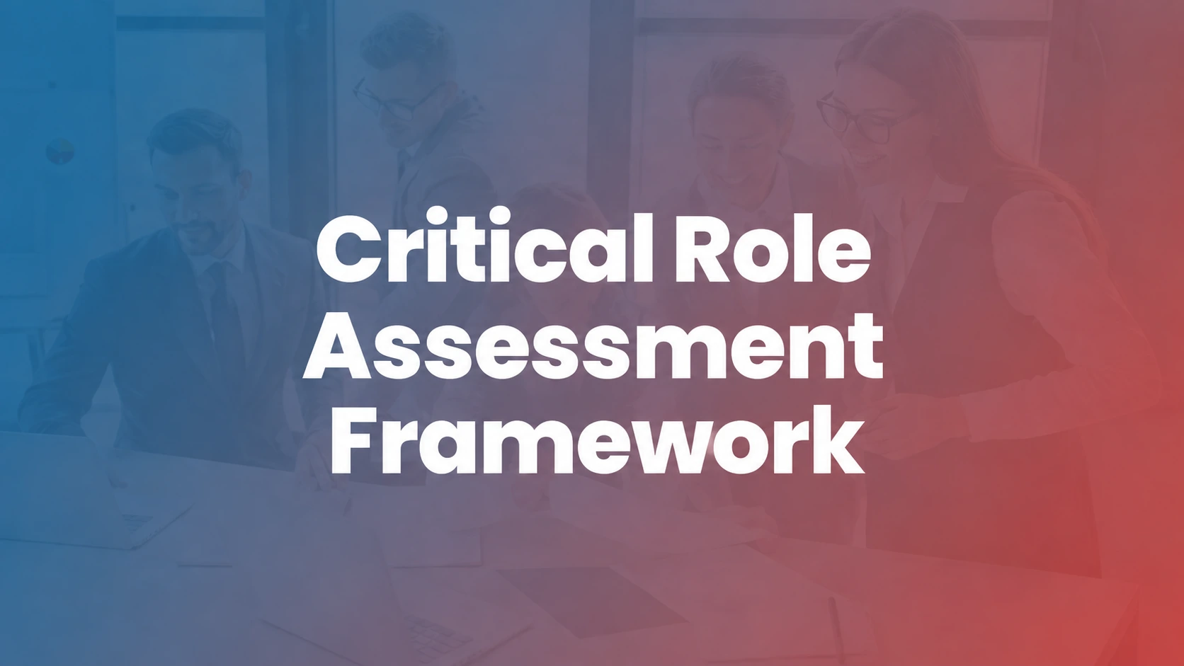 Critical Role Assessment Framework: How to Prioritize Succession Risk