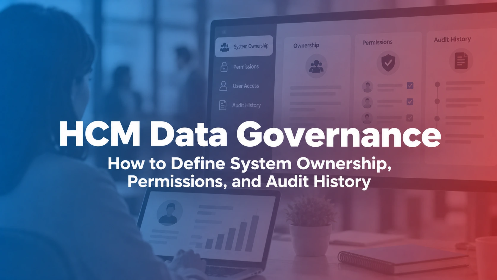 HCM Data Governance: How to Define System Ownership, Permissions, and Audit History