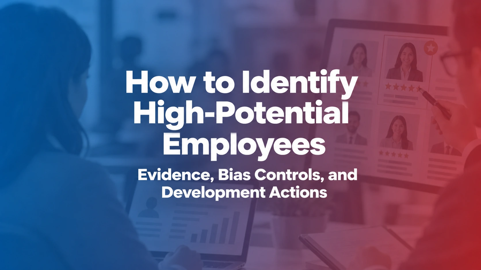 How to Identify High-Potential Employees: Evidence, Bias Controls, and Development Actions