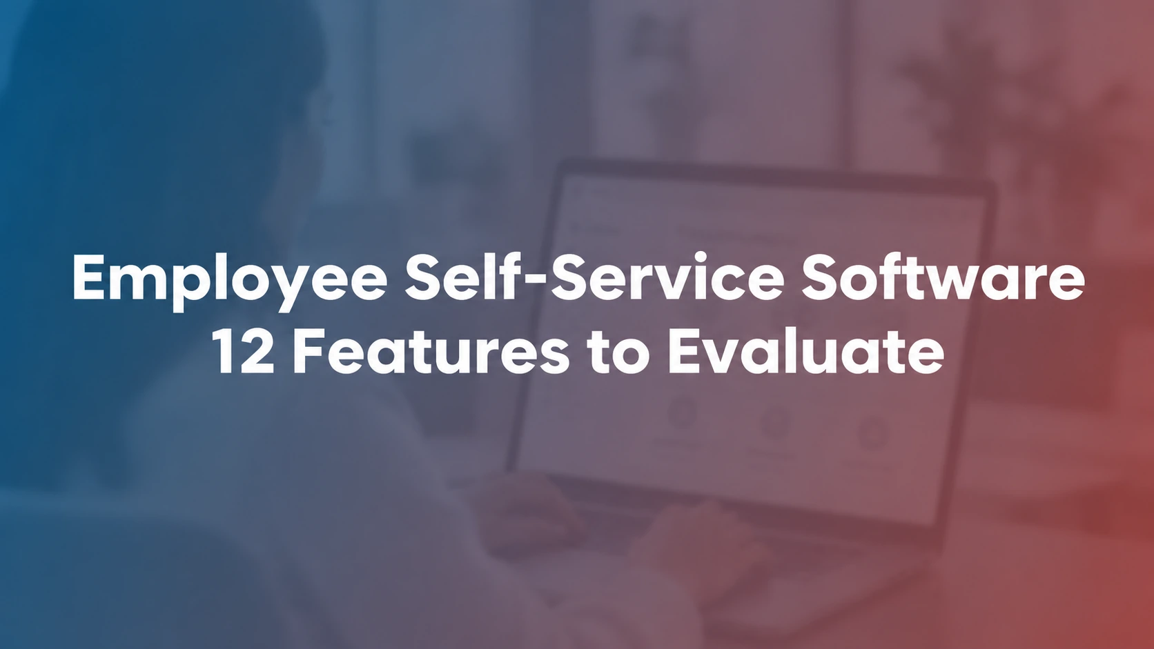 Employee Self-Service Software: 12 Features to Evaluate