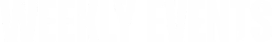 Text reading 'WEEKLY EVENTS' in large, bold, distressed white letters on a black background.
