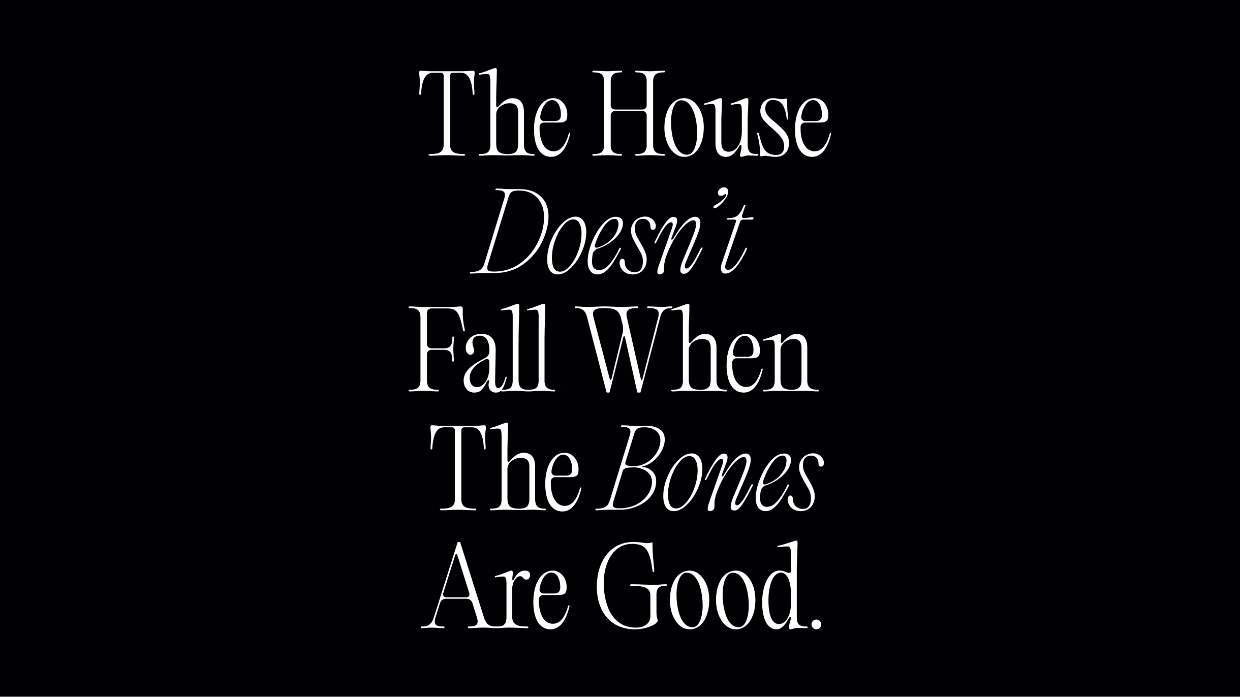 White serif text reading The house doesn’t fall when the bones are good on black