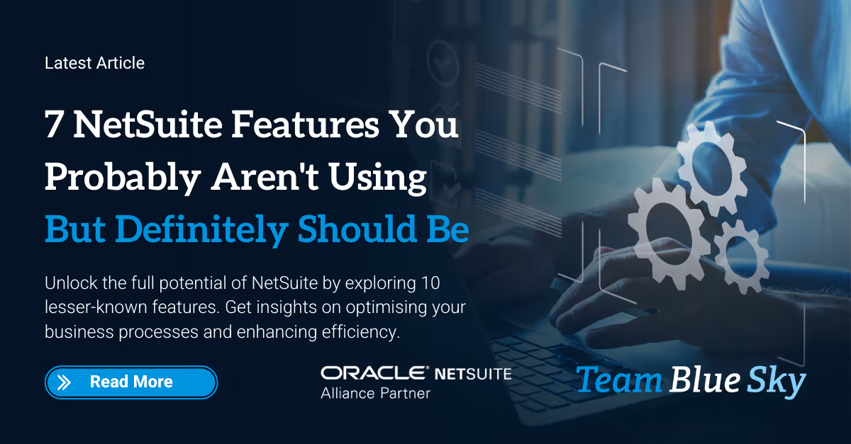 7 NetSuite Features You Probably Aren't Using But Definitely Should Be