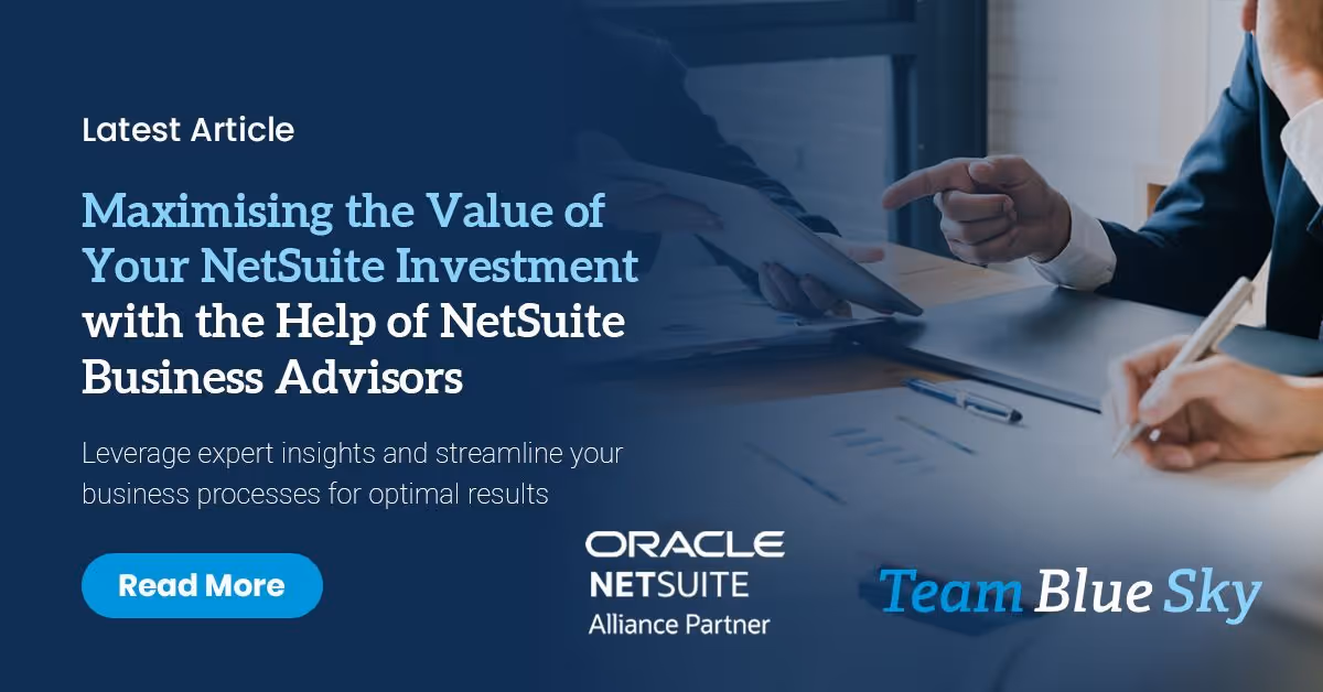 Maximising the Value of Your NetSuite Investment with the Help of NetSuite Business Advisors