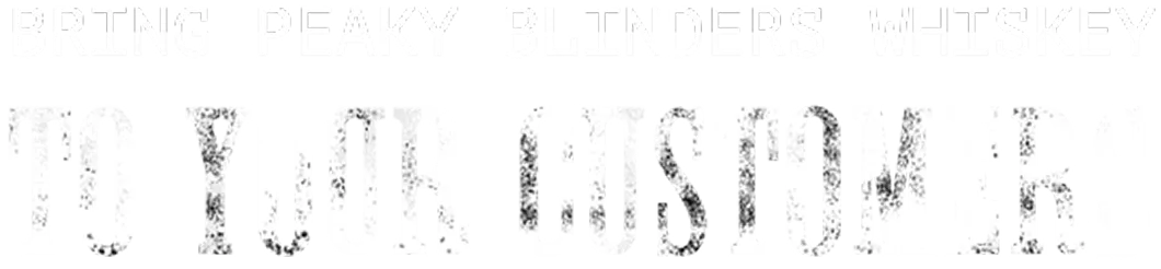 Text saying 'BRING PEAKY BLINDERS WHISKEY TO YOUR CUSTOMERS' in bold, distressed white lettering on a black background.