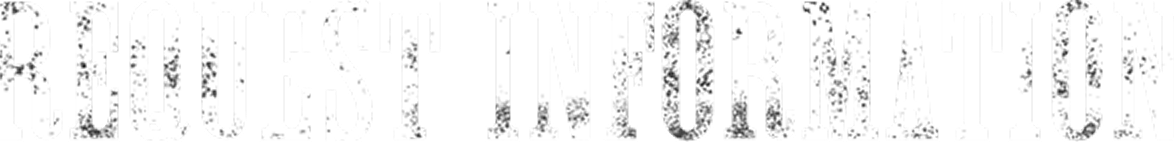 Text reading 'REQUEST INFORMATION' in bold, distressed white capital letters on a black background.