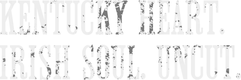 White distressed text on black background reading: Kentucky heart. Irish soul. Uncut.