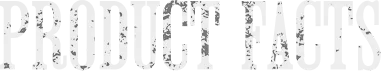 Text reading 'PRODUCT FACTS' in a large, distressed white font on a transparent background.