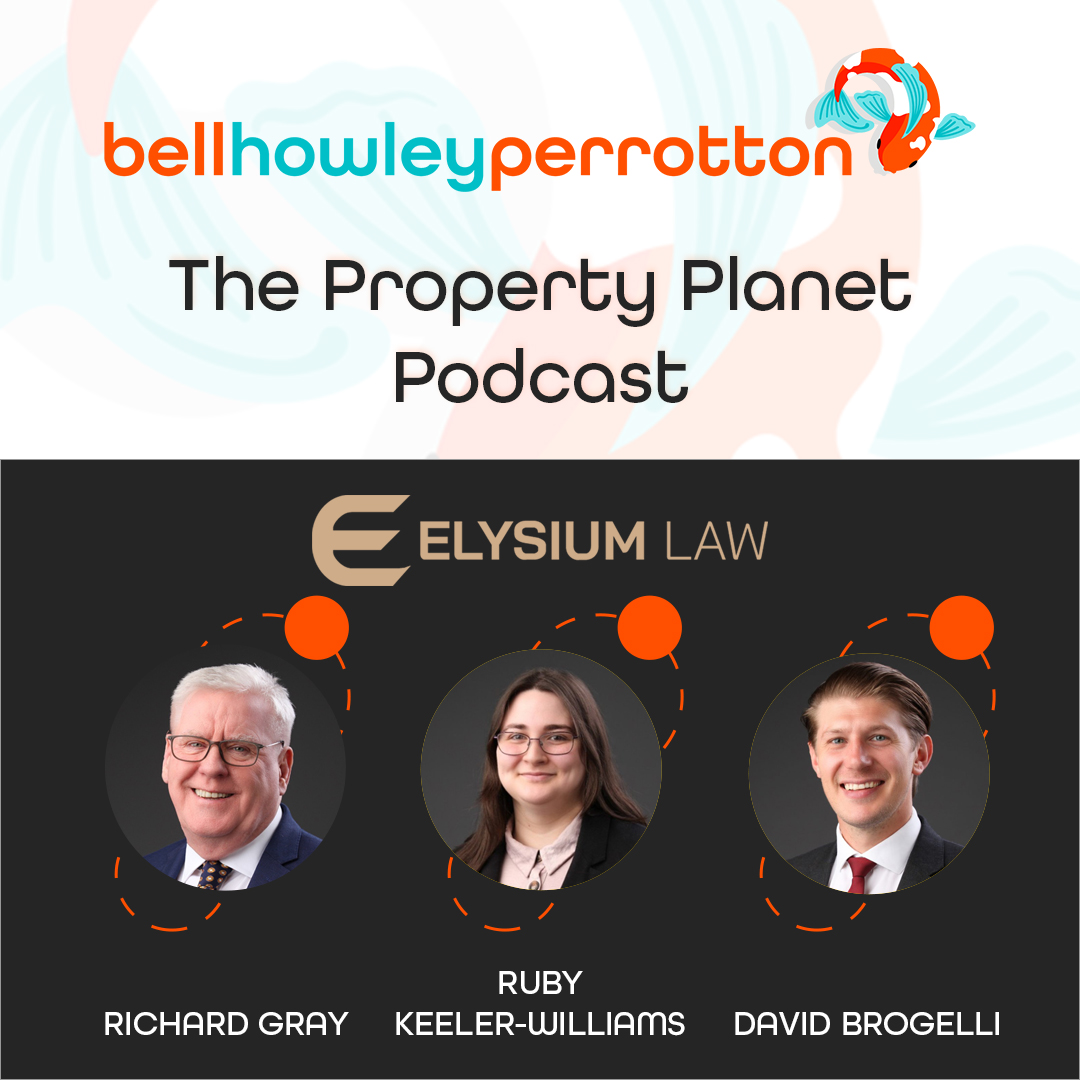 Bell Howley Perrotton Property Planet Podcast featuring Richard Gray, Ruby Keeler-Williams and David Brogelli of Elysium Law.